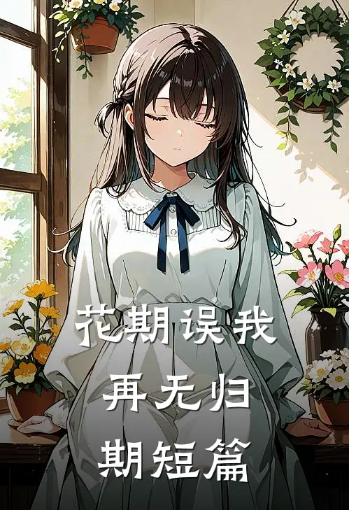 花期误我，再无归期短篇