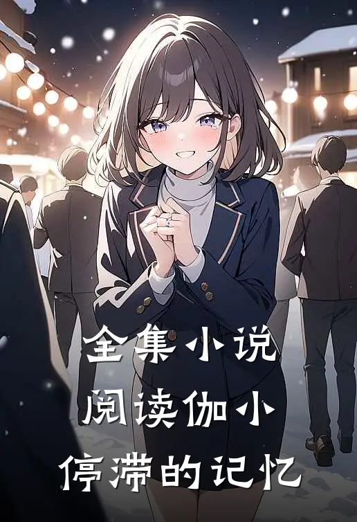 全集小说阅读伽小：停滞的记忆