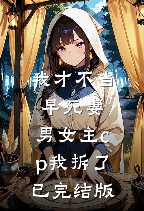 我才不当早死妻，男女主cp我拆了已完结版
