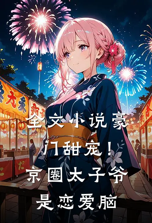 全文小说豪门甜宠！京圈太子爷是恋爱脑