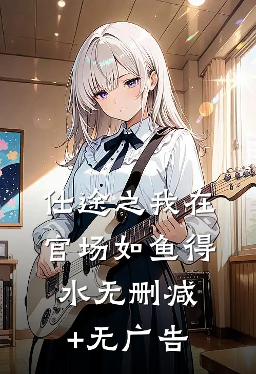 仕途之我在官场如鱼得水无删减+无广告