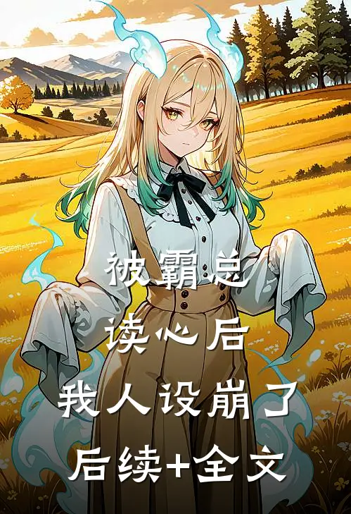 被霸总读心后，我人设崩了后续+全文