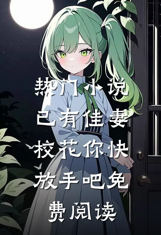 热门小说已有佳妻,校花你快放手吧免费阅读