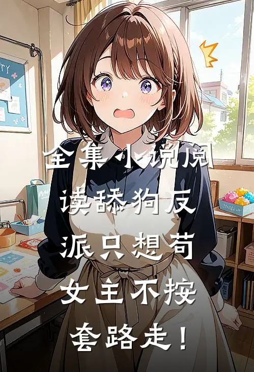 全集小说阅读舔狗反派只想苟女主不按套路走！