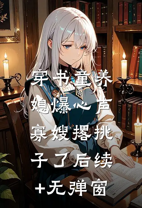 穿书童养媳爆心声，寡嫂撂挑子了后续+无弹窗