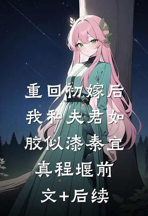 重回初嫁后，我和夫君如胶似漆秦宜真程堰前文+后续