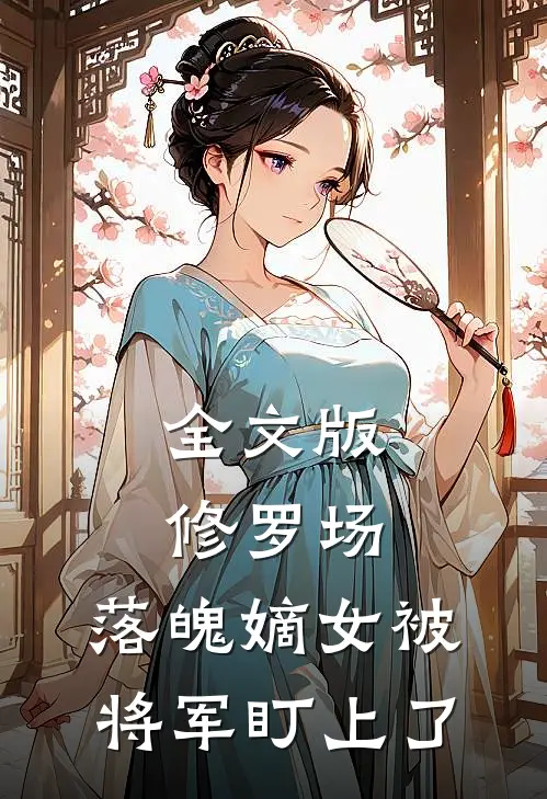 全文版修罗场：落魄嫡女被将军盯上了