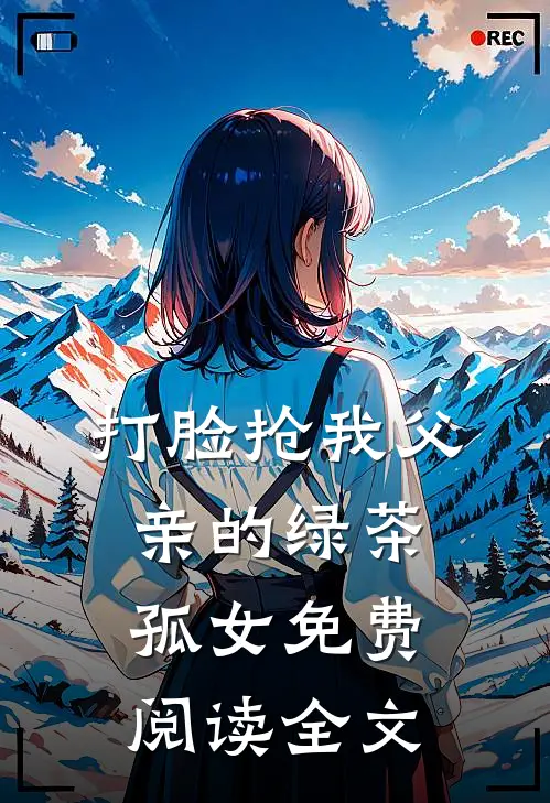 打脸抢我父亲的绿茶孤女免费阅读全文