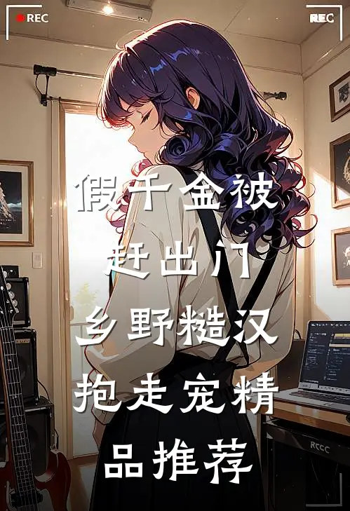 假千金被赶出门，乡野糙汉抱走宠精品推荐