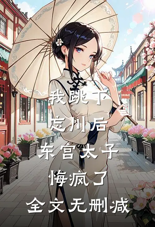 我跳下忘川后，东宫太子悔疯了。全文无删减