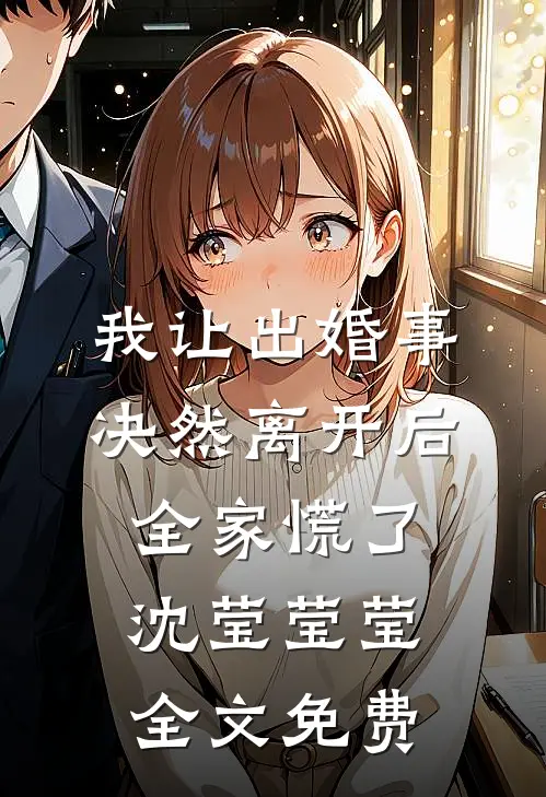 我让出婚事决然离开后，全家慌了沈莹莹莹全文免费