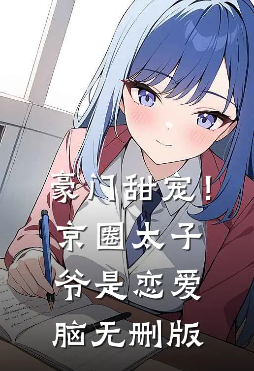 豪门甜宠！京圈太子爷是恋爱脑无删版