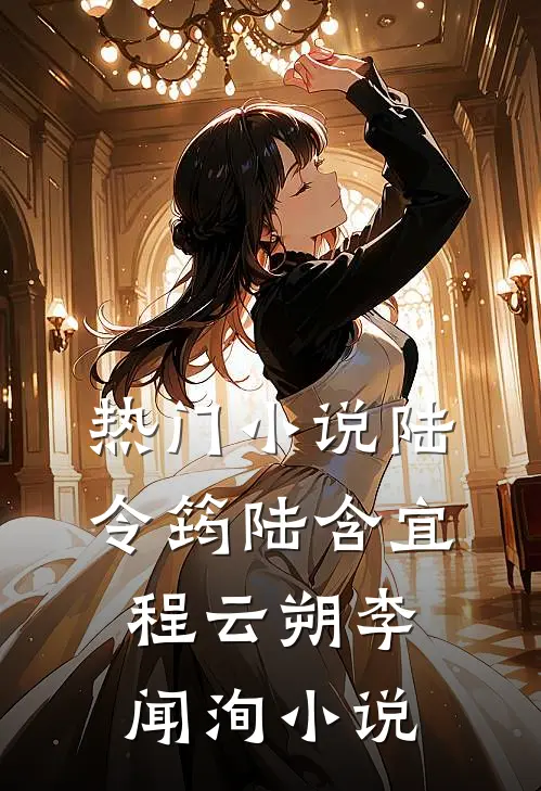 热门小说陆令筠陆含宜程云朔李闻洵小说