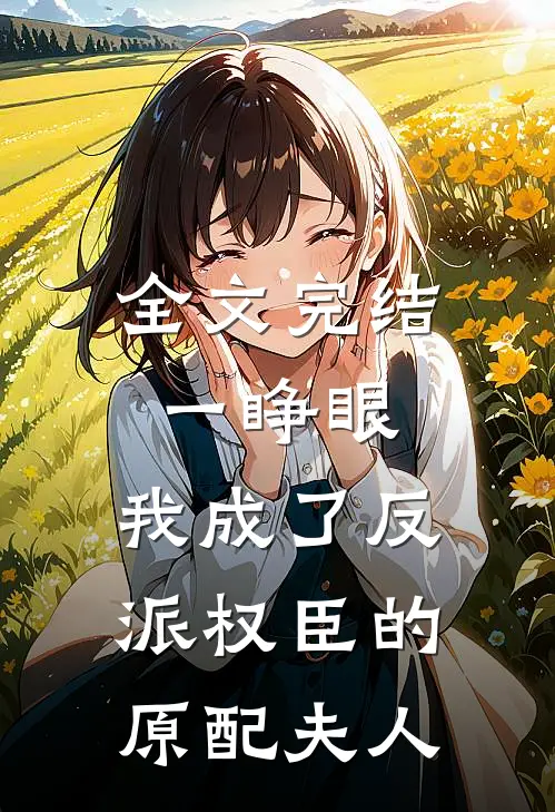 全文完结一睁眼，我成了反派权臣的原配夫人