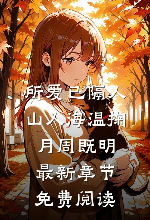 所爱已隔人山人海温掬月周既明最新章节免费阅读