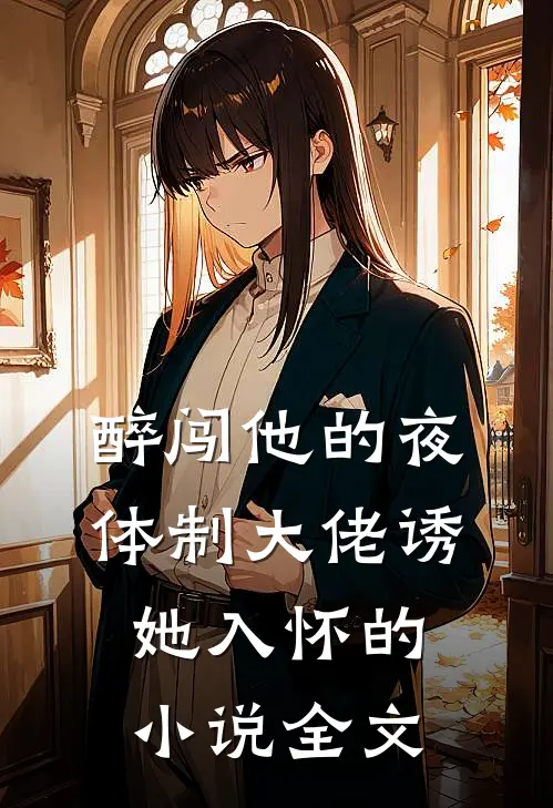 醉闯他的夜，体制大佬诱她入怀的小说全文