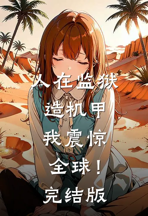人在监狱造机甲，我震惊全球！完结版