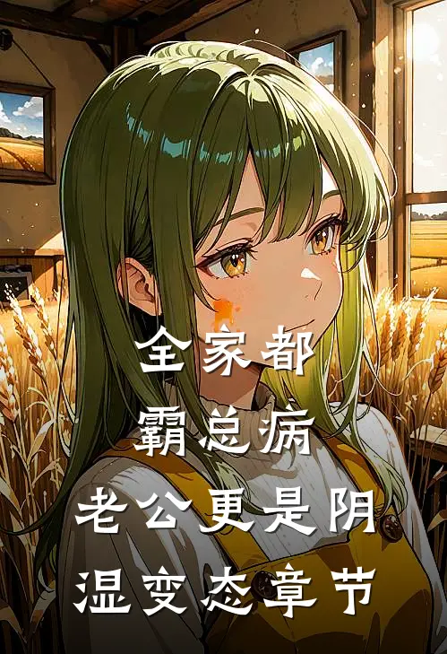 全家都霸总病，老公更是阴湿变态章节