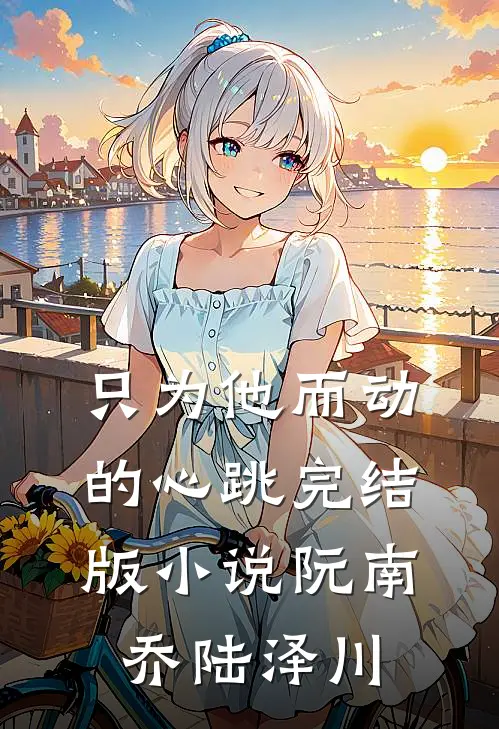 只为他而动的心跳完结版小说阮南乔陆泽川