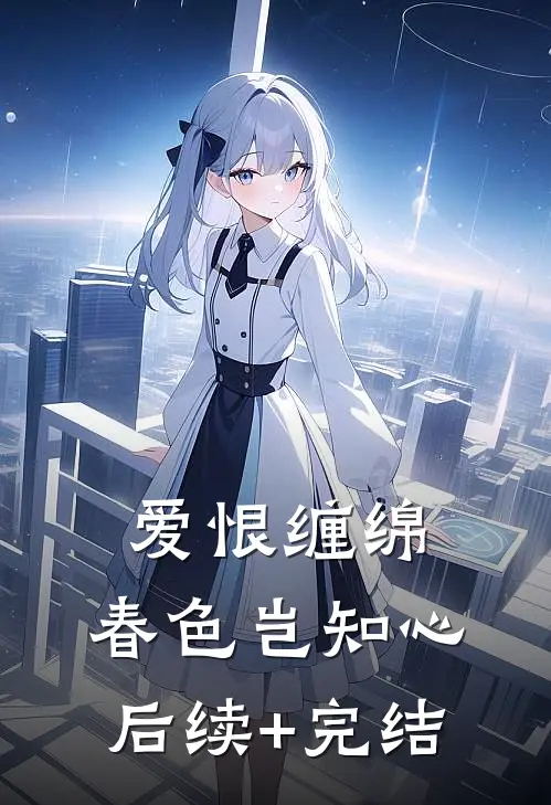 爱恨缠绵，春色岂知心后续+完结
