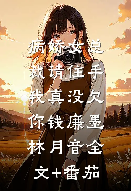 病娇女总裁请住手，我真没欠你钱廉墨林月音全文+番茄