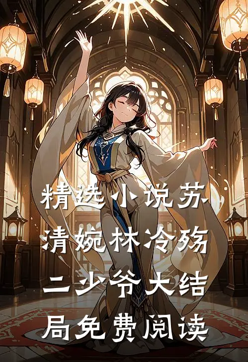 精选小说苏清婉林冷殇二少爷大结局免费阅读