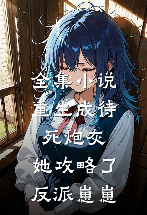 全集小说重生成待死炮灰，她攻略了反派崽崽
