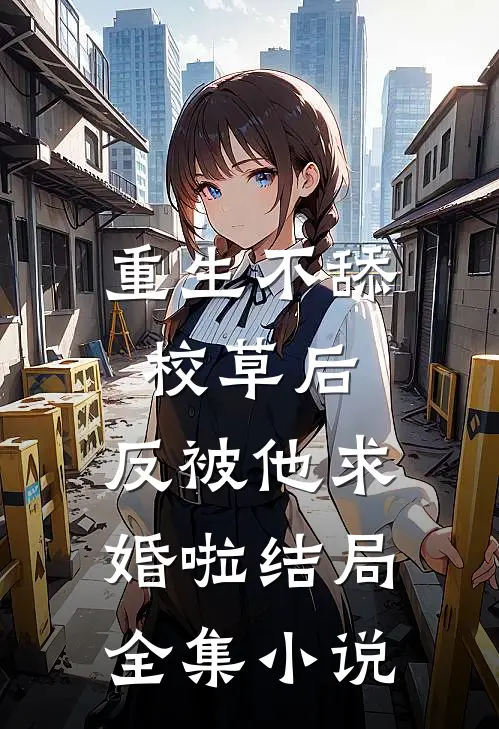 重生不舔校草后,反被他求婚啦 结局全集小说