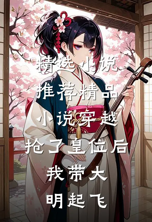 精选小说推荐精品小说穿越：抢了皇位后，我带大明起飞