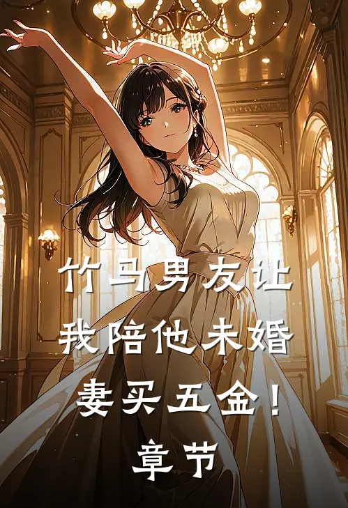 竹马男友让我陪他未婚妻买五金！章节