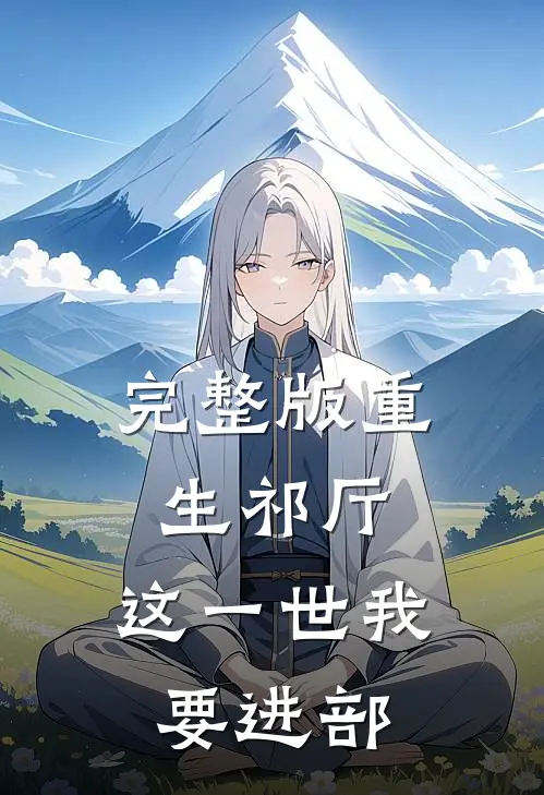完整版重生祁厅，这一世我要进部
