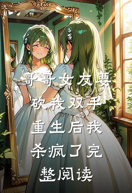 哥哥女友要砍我双手，重生后我杀疯了完整阅读