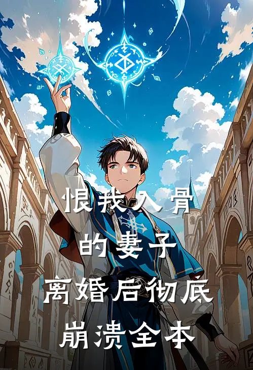 恨我入骨的妻子,离婚后彻底崩溃全本