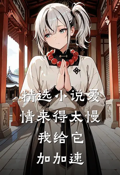 精选小说爱情来得太慢，我给它加加速