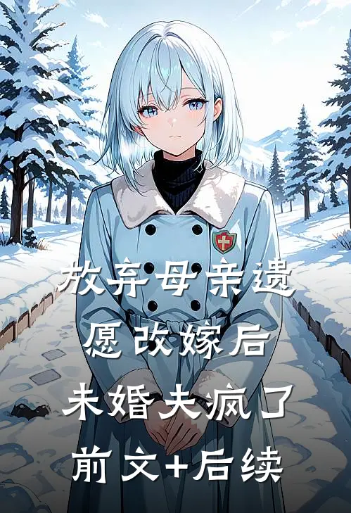 放弃母亲遗愿改嫁后，未婚夫疯了前文+后续