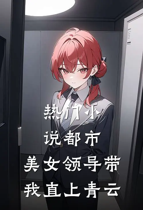 热门小说都市：美女领导带我直上青云