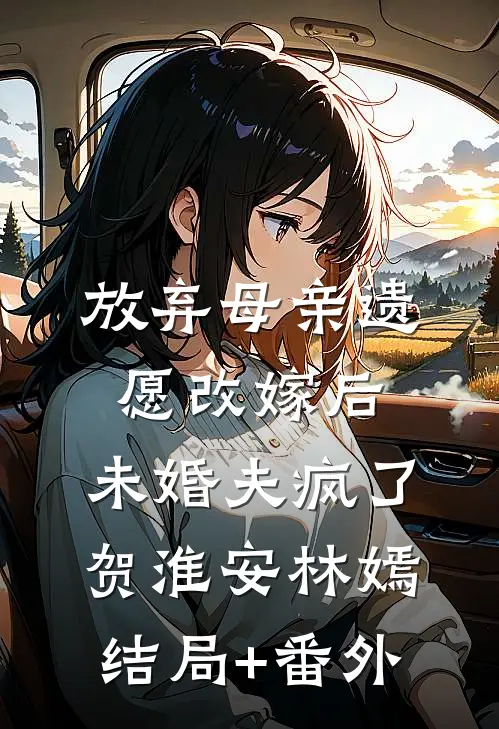放弃母亲遗愿改嫁后，未婚夫疯了贺淮安林嫣结局+番外