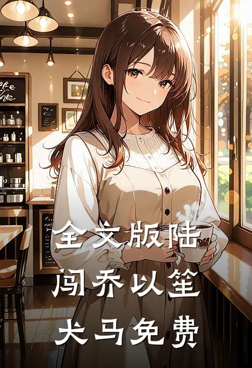 全文版陆闯乔以笙犬马免费