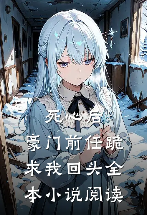 死心后，豪门前任跪求我回头全本小说阅读