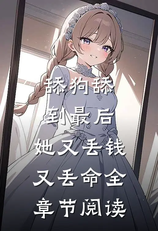 舔狗舔到最后，她又丢钱又丢命全章节阅读