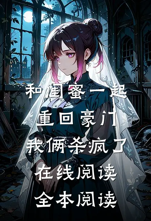 和闺蜜一起重回豪门，我俩杀疯了在线阅读全本阅读