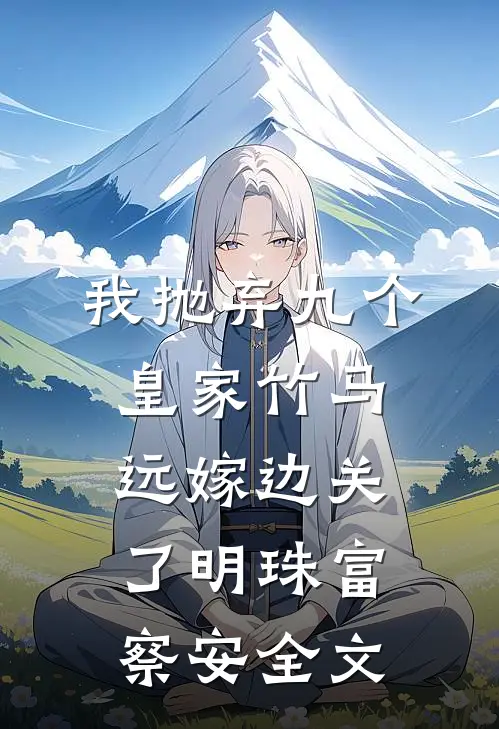 我抛弃九个皇家竹马，远嫁边关了明珠富察安全文