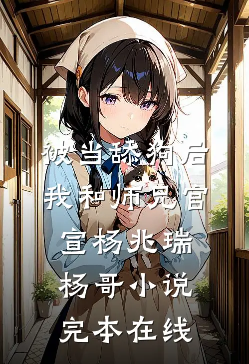 被当舔狗后，我和师兄官宣杨兆瑞杨哥小说完本在线