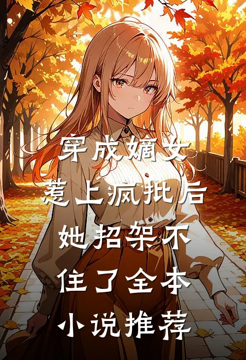 穿成嫡女，惹上疯批后她招架不住了全本小说推荐
