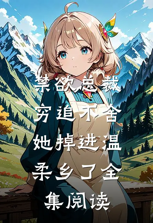 禁欲总裁穷追不舍，她掉进温柔乡了全集阅读