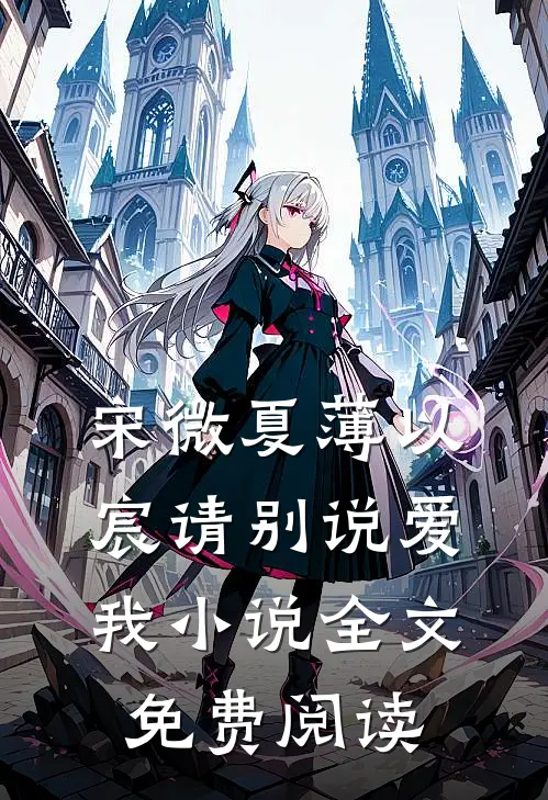 宋微夏薄以宸请别说爱我小说全文免费阅读