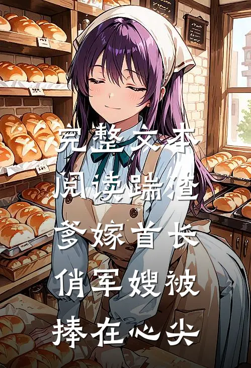 完整文本阅读踹渣爹嫁首长，俏军嫂被捧在心尖