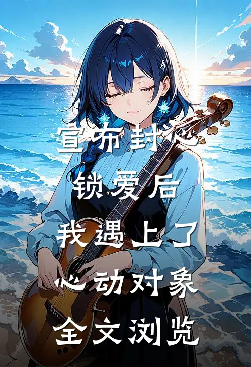 宣布封心锁爱后,我遇上了心动对象全文浏览