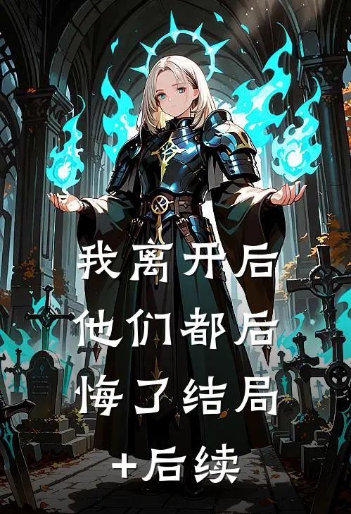 我离开后，他们都后悔了结局+后续