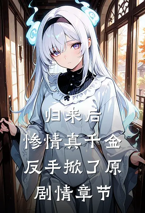 归来后，惨情真千金反手掀了原剧情章节